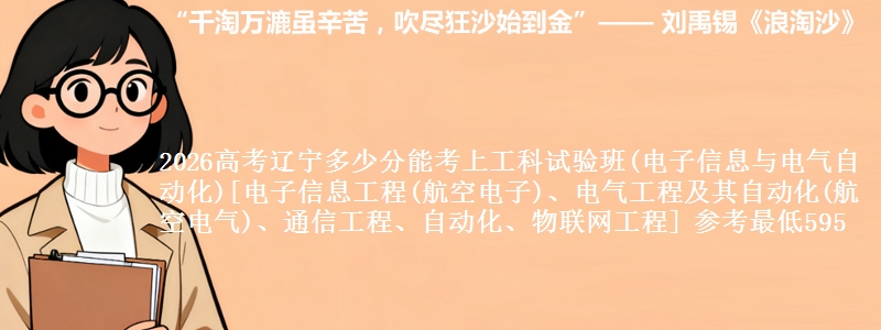 2026高考辽宁多少分能考上工科试验班(电子信息与电气自动化)[电子信息工程(航空电子)、电气工程及其自动化(航空电气)、通信工程、自动化、物联网工程] 参考最低595