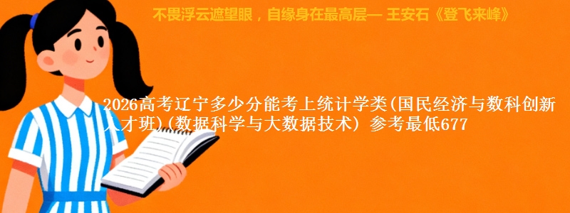 2026高考辽宁多少分能考上统计学类(国民经济与数科创新人才班)(数据科学与大数据技术) 参考最低677
