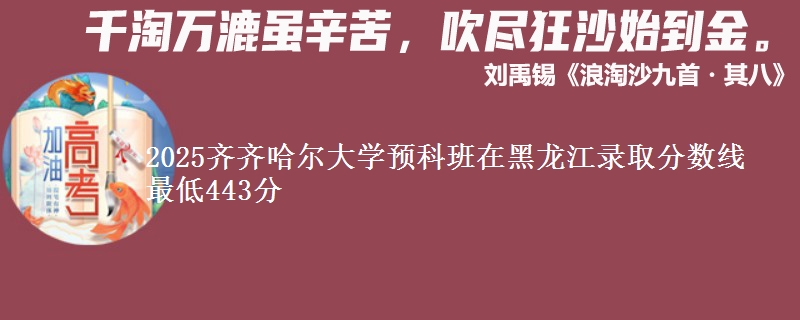 2025齐齐哈尔大学预科班在黑龙江录取分数线 最低443分