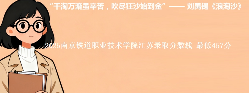 2025南京铁道职业技术学院江苏录取分数线 最低457分