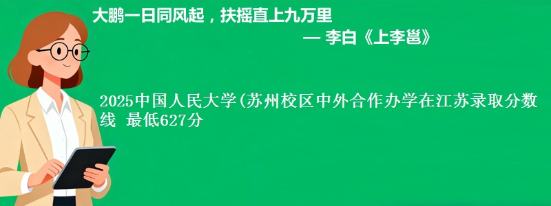 2025中国人民大学(苏州校区中外合作办学在江苏录取分数线 最低627分