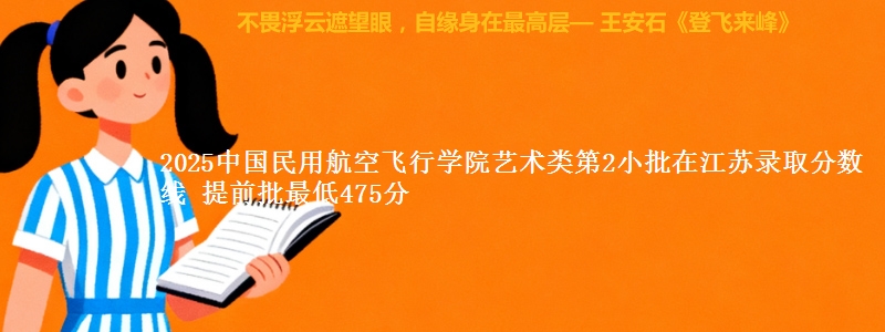 2025中国民用航空飞行学院艺术类第2小批在江苏录取分数线 提前批最低475分