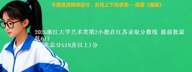 2025浙江大学艺术类第2小批在江苏录取分数线 提前批最低617
(文化总分519及以上)分