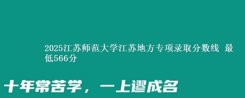 2025江苏师范大学江苏地方专项录取分数线 最低566分