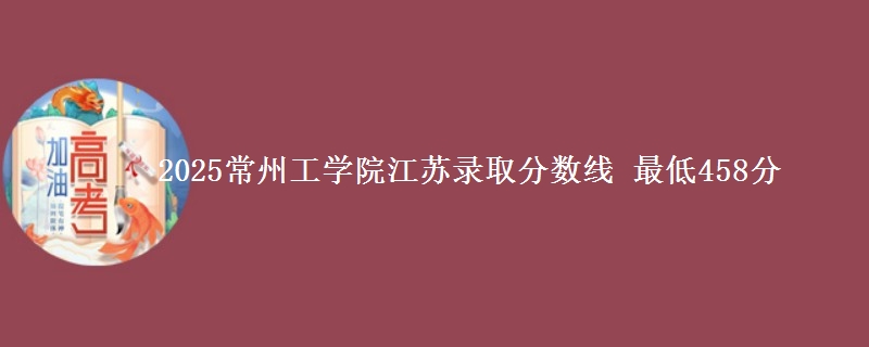 2025常州工学院江苏民航招飞录取分数线 最低458分