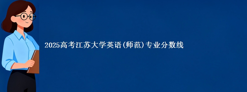 2025高考江苏大学英语(师范)专业分数线