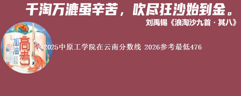 2025中原工学院云南分数线 2026参考最低476