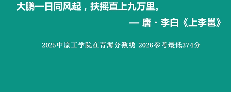 2025中原工学院青海分数线 2026参考最低374分