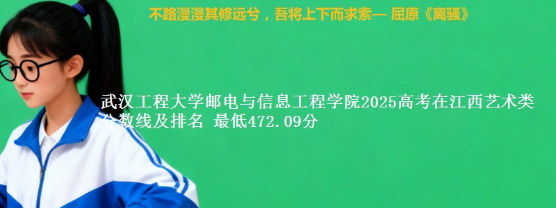 武汉工程大学邮电与信息工程学院2025高考在江西艺术类分数线及排名 最低472.09分