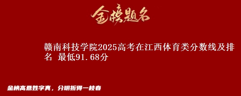 赣南科技学院2025高考在江西体育类分数线及排名 最低91.68分