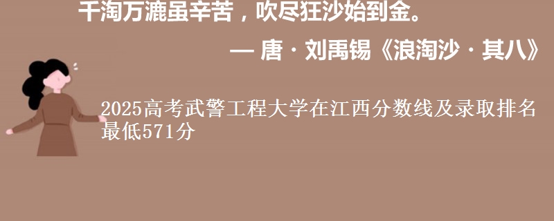 2025高考武警工程大学在江西分数线及录取排名 最低571分