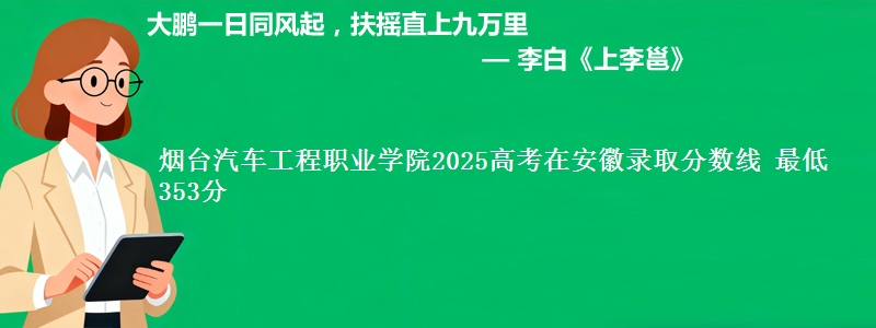 烟台汽车工程职业学院2025高考在安徽录取分数线 最低353分
