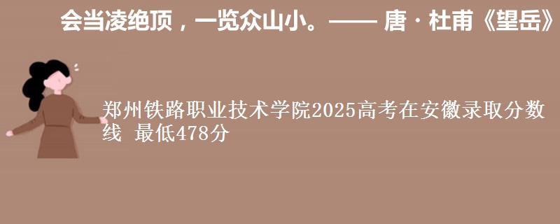 郑州铁路职业技术学院2025高考在安徽录取分数线 最低478分