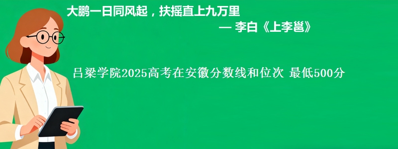 吕梁学院2025高考在安徽分数线和位次 最低500分
