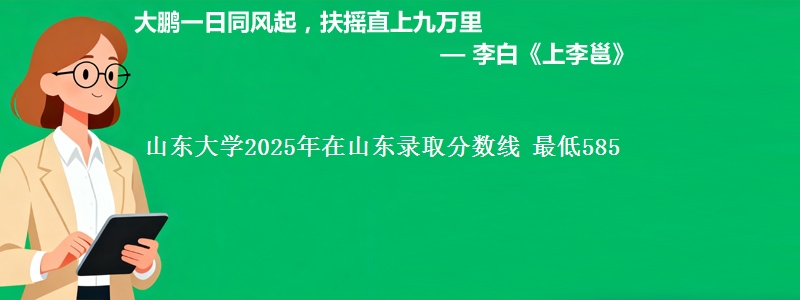 山东大学2025年在山东录取分数线 最低585