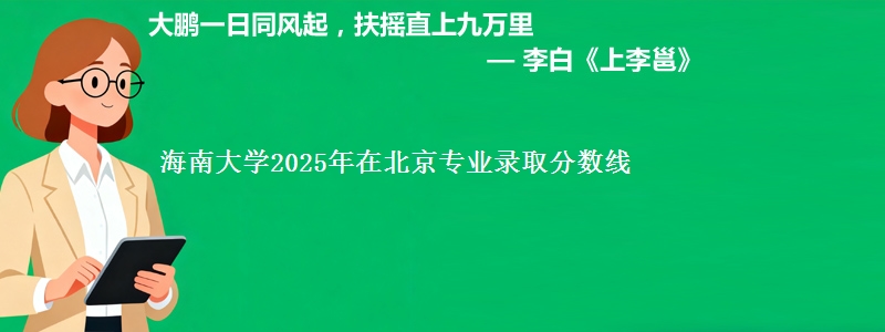 海南大学2025年在北京专业录取分数线