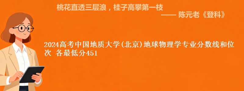 2024高考中国地质大学(北京)地球物理学专业分数线和位次 各省最低分451