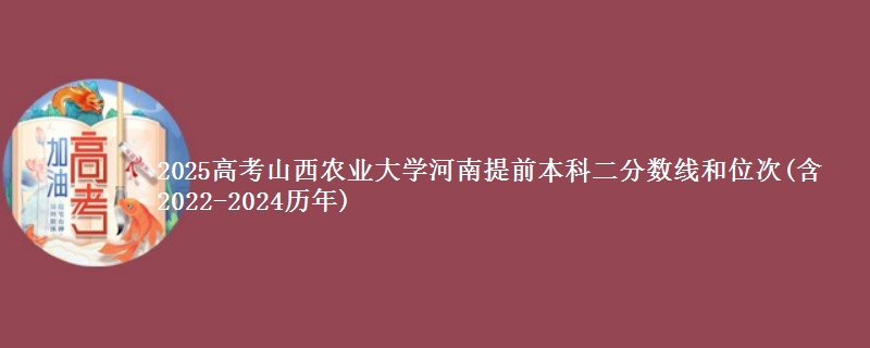 2025高考山西农业大学河南提前本科二分数线和位次(含2022-2024历年)