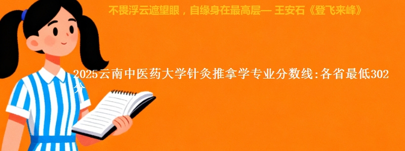2025云南中医药大学针灸推拿学专业分数线:各省最低302分