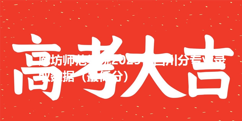 廊坊师范学院2025在四川分专业录取数据（最低分）