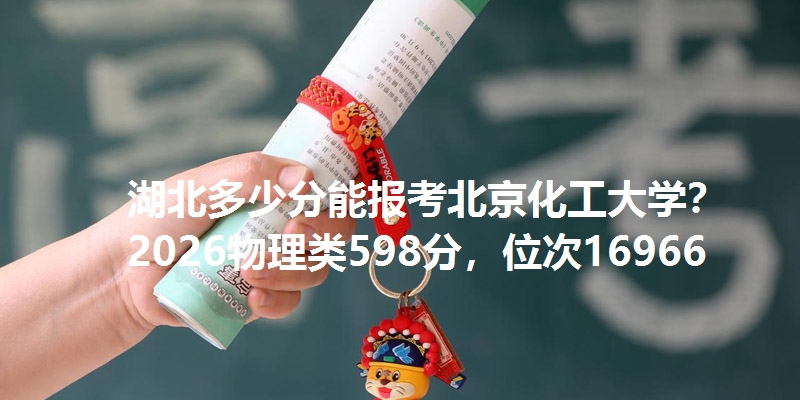 湖北多少分能报考北京化工大学？2026物理类598分，位次16966