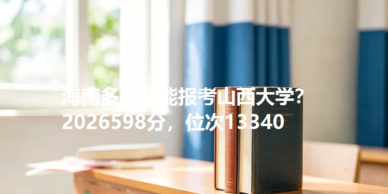 海南多少分能报考山西大学？2026598分，位次13340