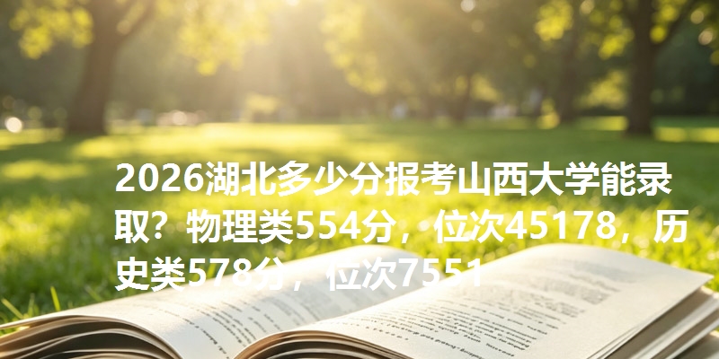 2026湖北多少分报考山西大学能录取？物理类554分，位次45178，历史类578分，位次7551