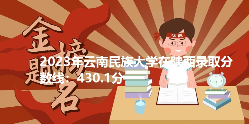 2023年云南民族大学在陕西录取分数线:430.1分