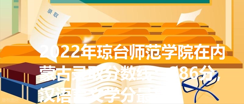2022年琼台师范学院在内蒙古录取分数线：386分，汉语言文学分最高