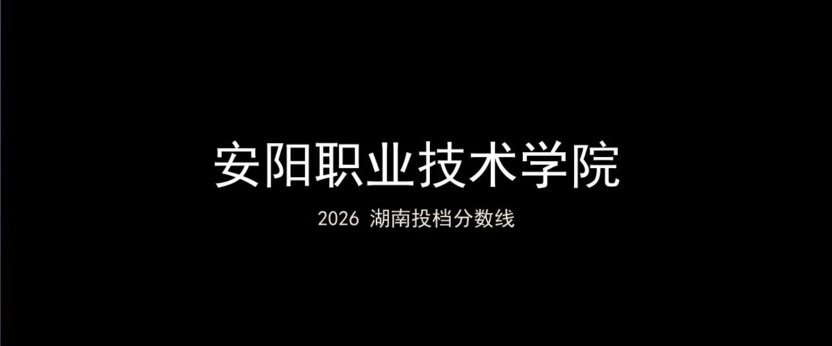 安阳职业技术学院2026湖南分数线题图