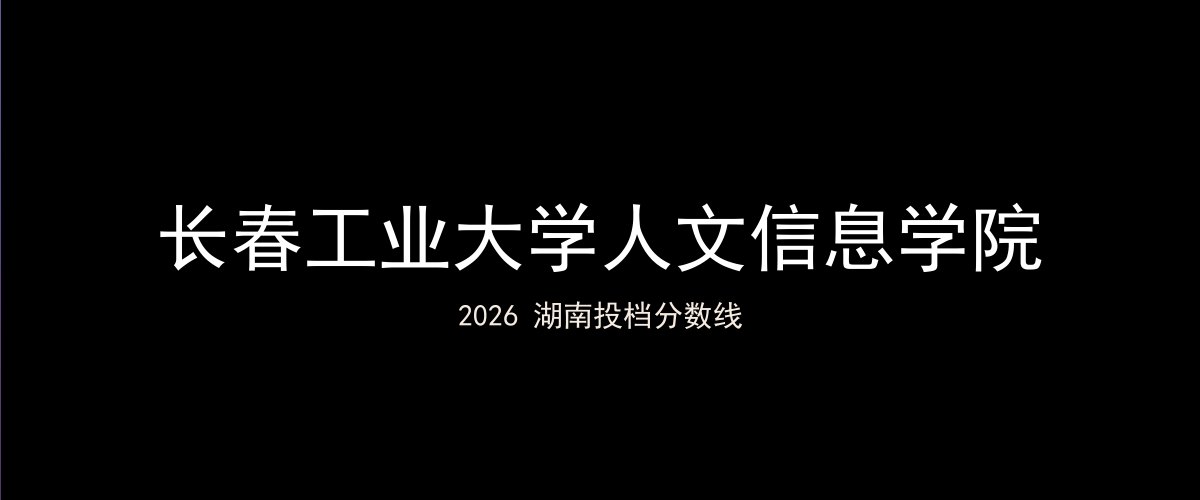 长春工业大学人文信息学院2026湖南分数线题图