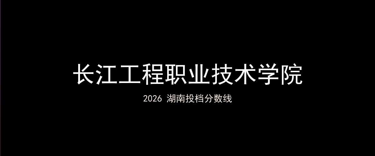 长江工程职业技术学院2026湖南分数线题图