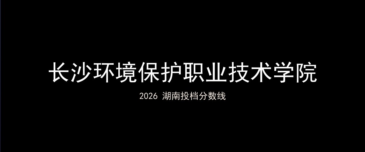 长沙环境保护职业技术学院2026湖南分数线题图