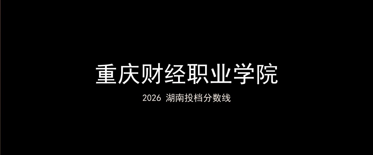 重庆财经职业学院2026湖南分数线题图