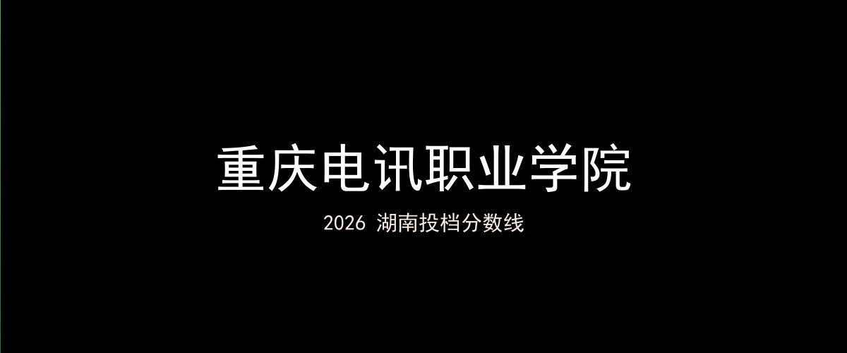 重庆电讯职业学院2026湖南分数线题图