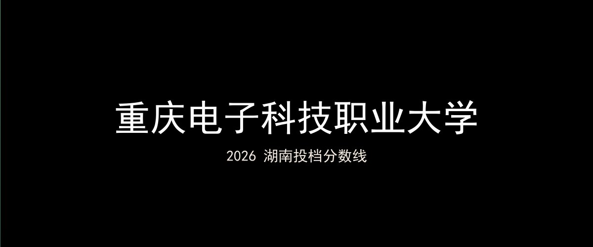 重庆电子科技职业大学2026湖南分数线题图