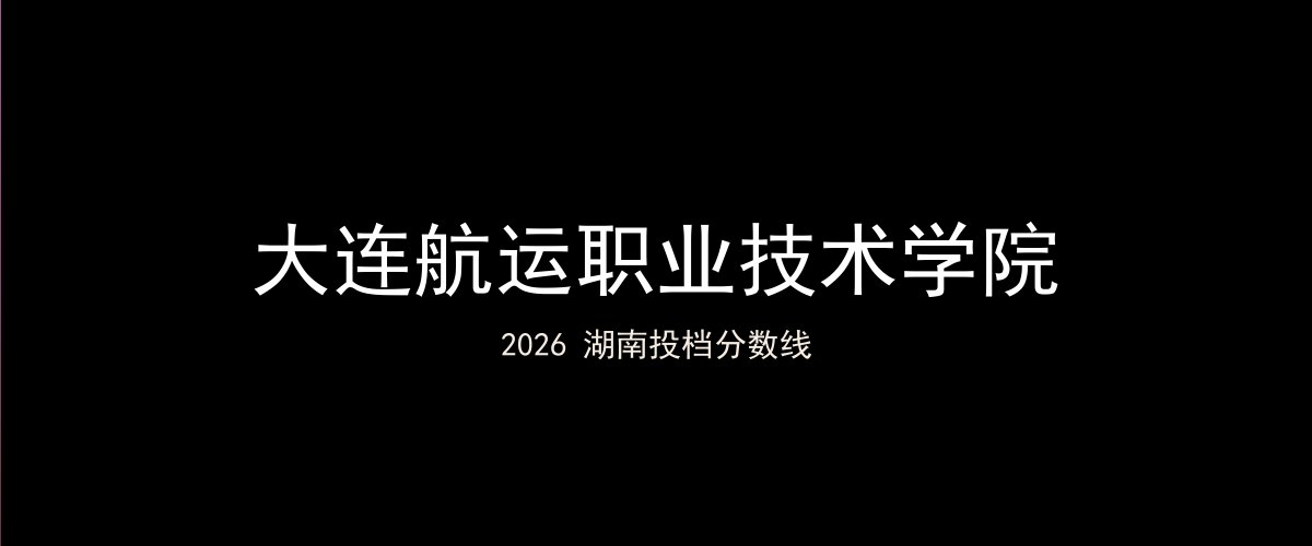 大连航运职业技术学院2026湖南分数线题图