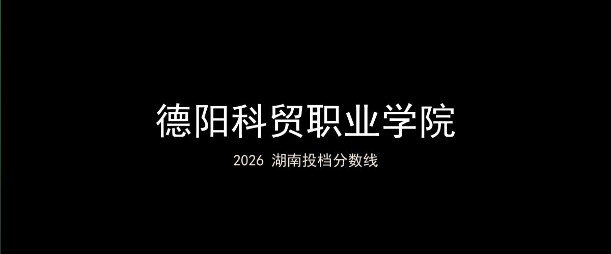德阳科贸职业学院2026湖南分数线题图