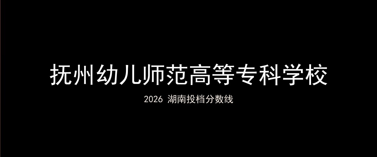 抚州幼儿师范高等专科学校2026湖南分数线题图