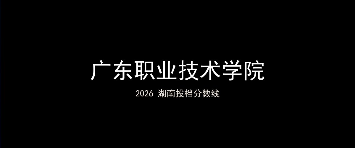 广东职业技术学院2026湖南分数线题图