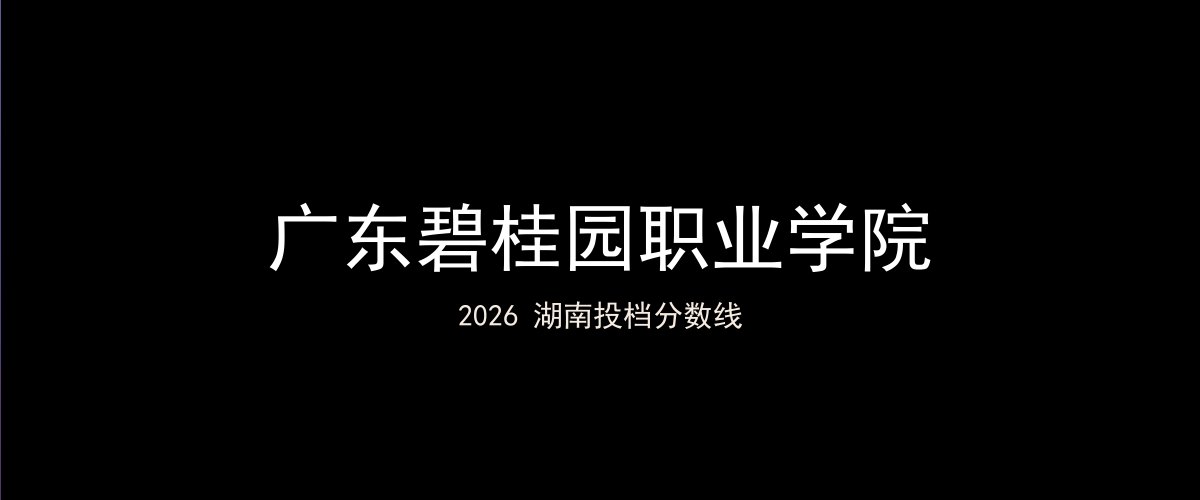 广东碧桂园职业学院2026湖南分数线题图