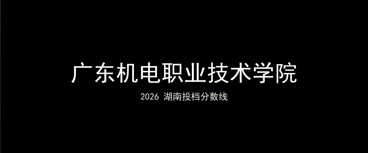 广东机电职业技术学院2026湖南分数线题图