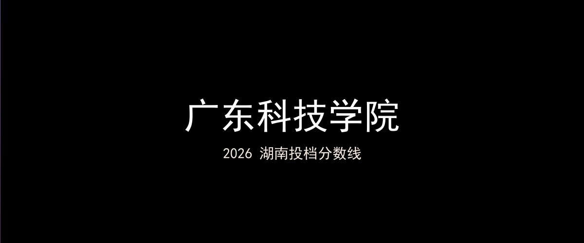 广东科技学院2026湖南分数线题图