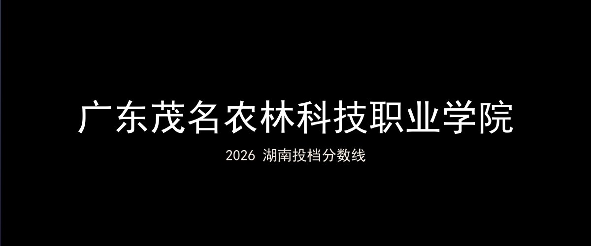 广东茂名农林科技职业学院2026湖南分数线题图