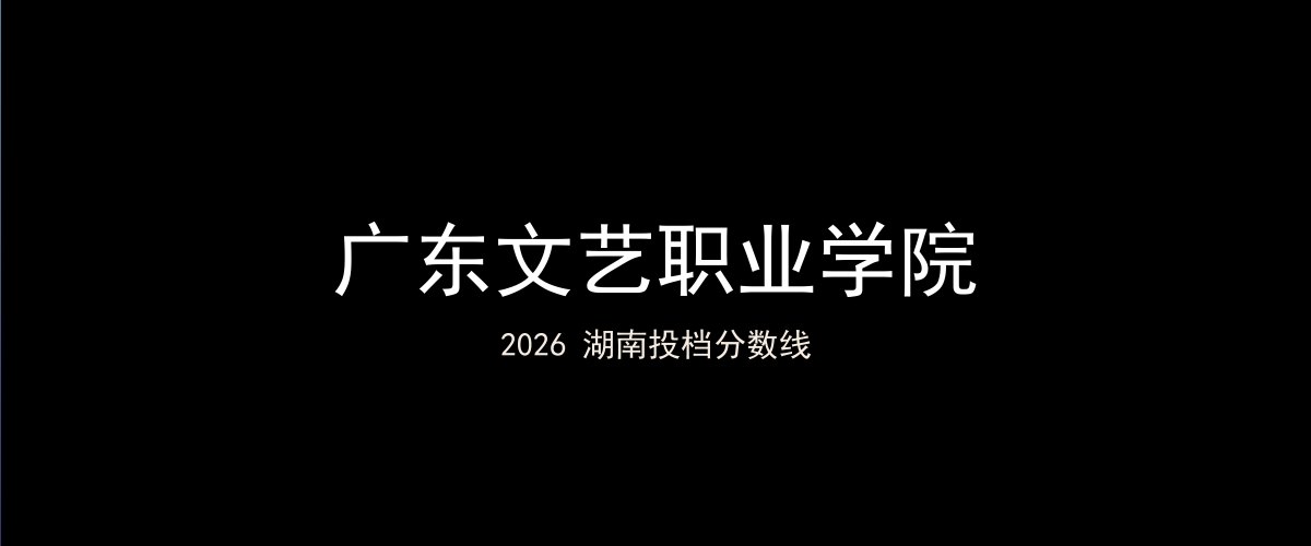 广东文艺职业学院2026湖南分数线题图