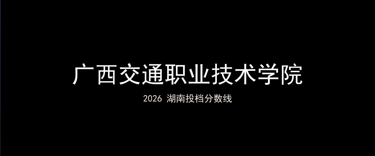 广西交通职业技术学院2026湖南分数线题图