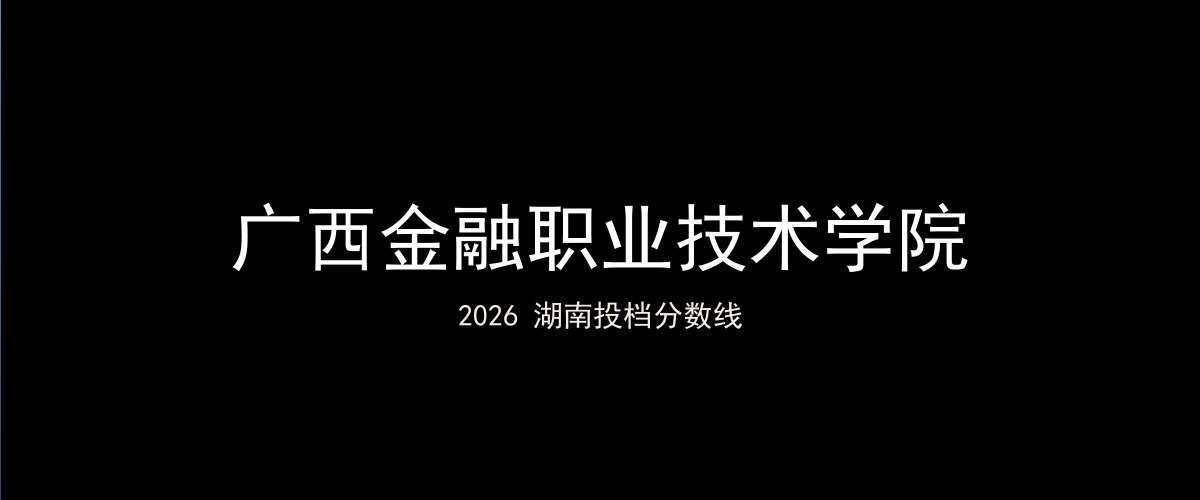 广西金融职业技术学院2026湖南分数线题图