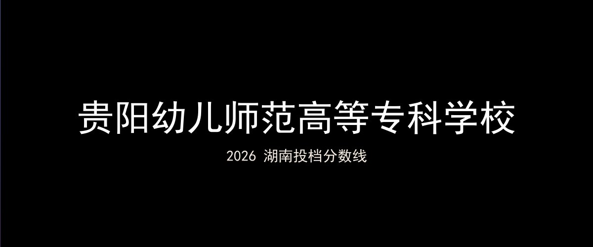 贵阳幼儿师范高等专科学校2026湖南分数线题图