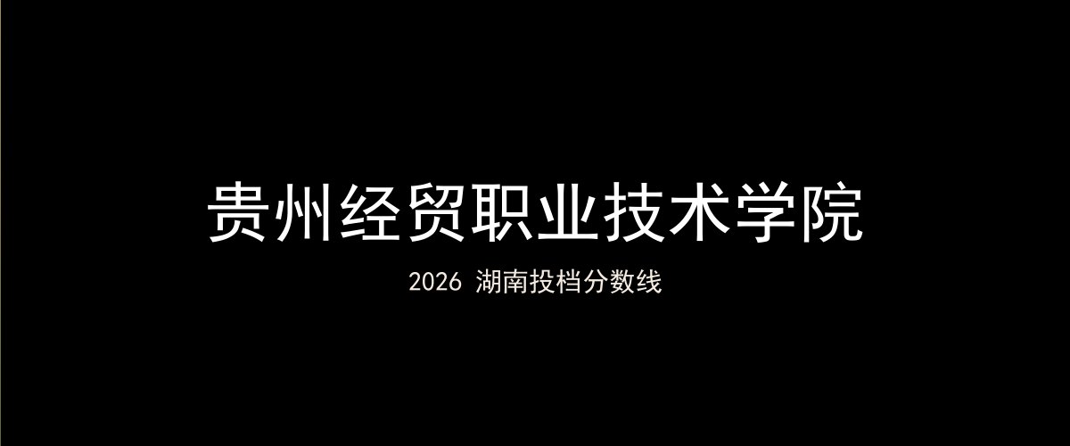贵州经贸职业技术学院2026湖南分数线题图