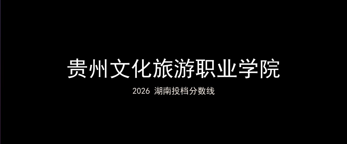 贵州文化旅游职业学院2026湖南分数线题图